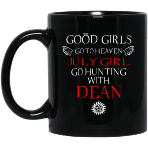 Supernatural Good Girls Go To Heaven July Girl Go Hunting With Dean Mug Shirt Sweatshirt Long Sleeve Hoodie Tank Mug