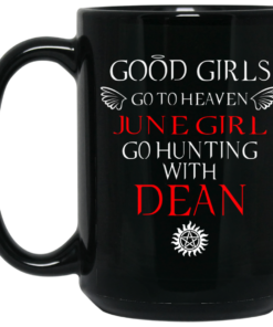 Supernatural Good Girls Go To Heaven June Girl Go Hunting With Dean Mug Shirt Sweatshirt Long Sleeve Hoodie Tank Mug 2