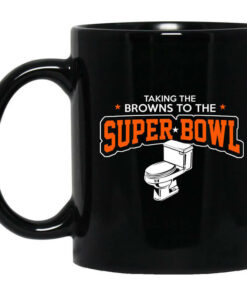 Talking The Browns To The Super Bowl Mug Shirt Sweatshirt Long Sleeve Hoodie Tank Mug 1