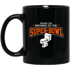 Talking The Browns To The Super Bowl Mug Shirt Sweatshirt Long Sleeve Hoodie Tank Mug 1