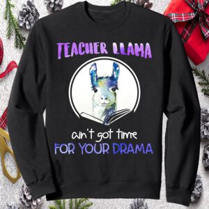 Teacher Llama Ain’T Got Time For Your Drama Sweatshirt