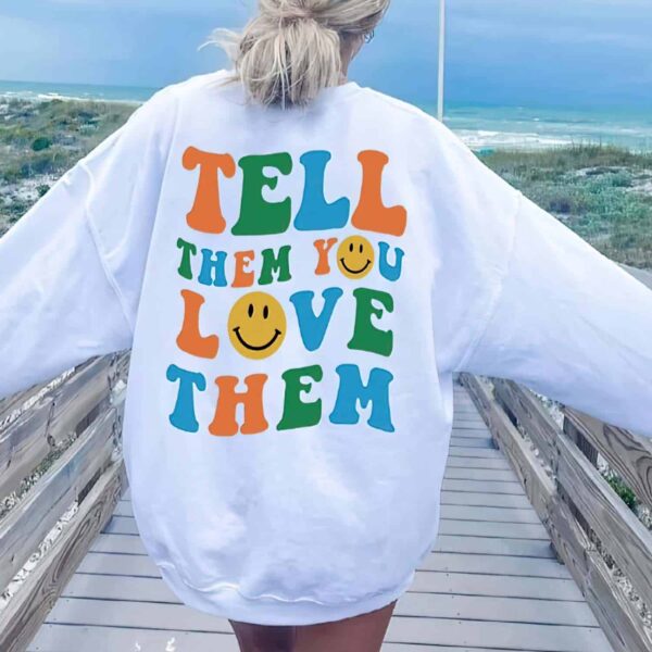 Tell Them You Love Them Sweatshirt