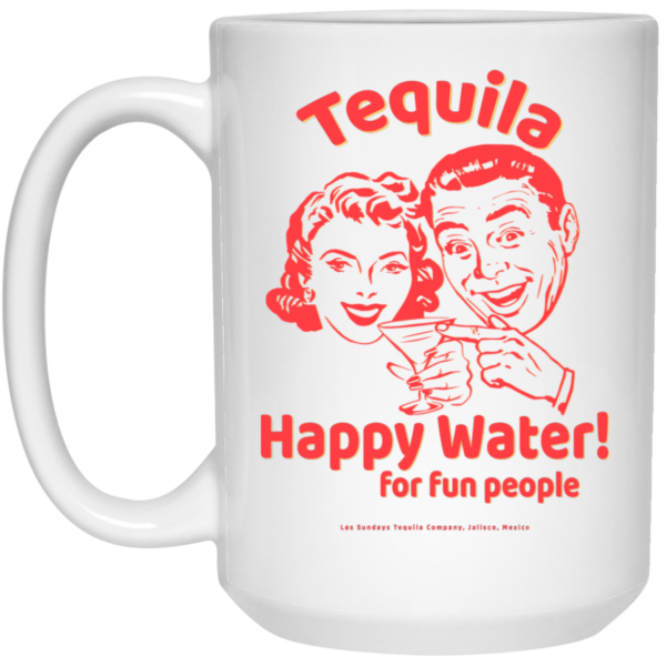 Tequila Happy Water For Fun People Mug Shirt Sweatshirt Long Sleeve Hoodie Tank Mug