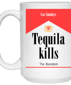 Tequila Kills Mug Shirt Sweatshirt Long Sleeve Hoodie Tank Mug 2