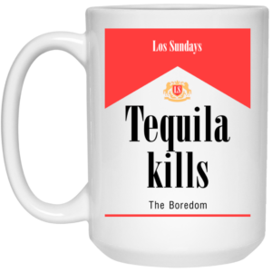 Tequila Kills Mug Shirt Sweatshirt Long Sleeve Hoodie Tank Mug 2