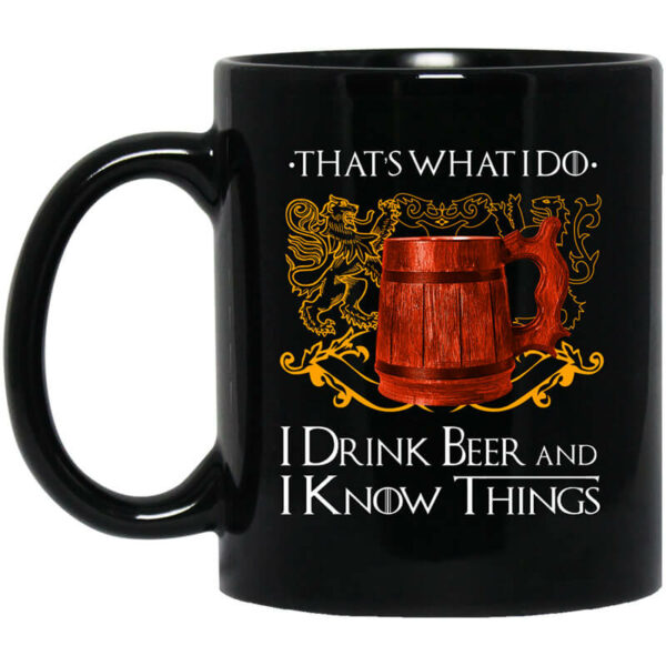 That’s What I Do I Drink Beer And I Know Things Game Of Thrones Mug Shirt Sweatshirt Long Sleeve Hoodie Tank Mug