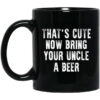 That’s Cute Now Bring Your Uncle A Beer Mug Shirt Sweatshirt Long Sleeve Hoodie Tank Mug