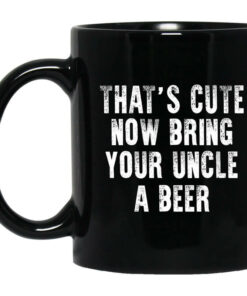 Thats Cute Now Bring Your Uncle A Beer Mug Shirt Sweatshirt Long Sleeve Hoodie Tank Mug 1