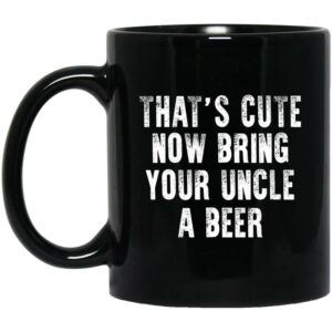 Thats Cute Now Bring Your Uncle A Beer Mug Shirt Sweatshirt Long Sleeve Hoodie Tank Mug 1