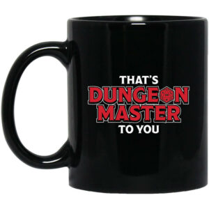 That’s Dungeon Master To You Mug Shirt Sweatshirt Long Sleeve Hoodie Tank Mug