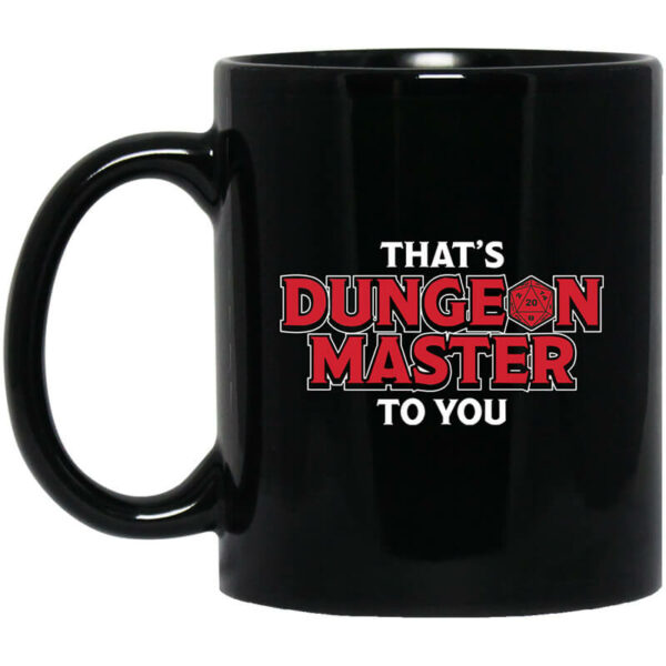 That’s Dungeon Master To You Mug Shirt Sweatshirt Long Sleeve Hoodie Tank Mug