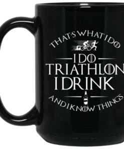 That's What I Do I Do Triathlon I Drink And I Know Things Mug Shirt Sweatshirt Long Sleeve Hoodie Tank Mug 1 Thats What I Do I Do Triathlon I Drink And I Know Things Mug Shirt Sweatshirt Long Sleeve Hoodie Tank Mug 2