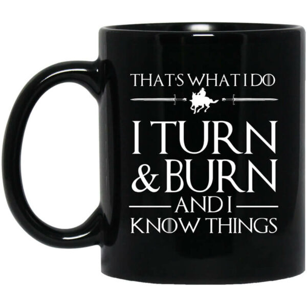 That’s What I Do I Turn Burn And I Know Things Mug Shirt Sweatshirt Long Sleeve Hoodie Tank Mug