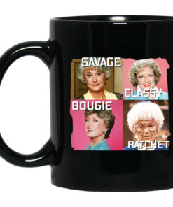 The Golden Girls Savage Classy Bougie Ratchet Mug Shirt Sweatshirt Long Sleeve Hoodie Tank Mug 1