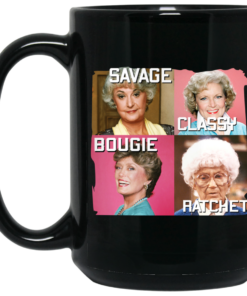 The Golden Girls Savage Classy Bougie Ratchet Mug Shirt Sweatshirt Long Sleeve Hoodie Tank Mug 2