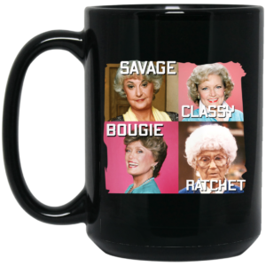 The Golden Girls Savage Classy Bougie Ratchet Mug Shirt Sweatshirt Long Sleeve Hoodie Tank Mug 2