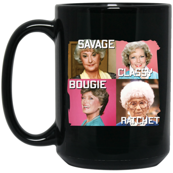 The Golden Girls Savage Classy Bougie Ratchet Mug Shirt Sweatshirt Long Sleeve Hoodie Tank Mug