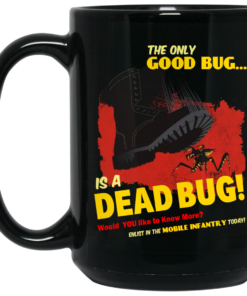 The Only Good Bug Is A Dead Bug Would You Like To Know More Enlist In The Mobile Infantry Today Mug Shirt Sweatshirt Long Sleeve Hoodie Tank Mug 1 The Only Good Bug Is A Dead Bug Would You Like To Know More Enlist In The Mobile Infantry Today Mug Shirt Sweatshirt Long Sleeve Hoodie Tank Mug 2