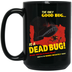 The Only Good Bug Is A Dead Bug Would You Like To Know More Enlist In The Mobile Infantry Today Mug Shirt Sweatshirt Long Sleeve Hoodie Tank Mug 2