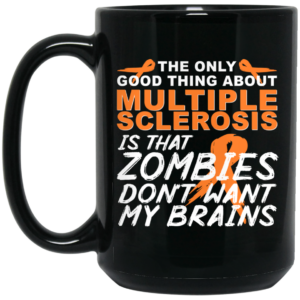 The Only Good Thing About Multiple Sclerosis Is That Zombies Don't Want My Brains Mug Shirt Sweatshirt Long Sleeve Hoodie Tank Mug 2