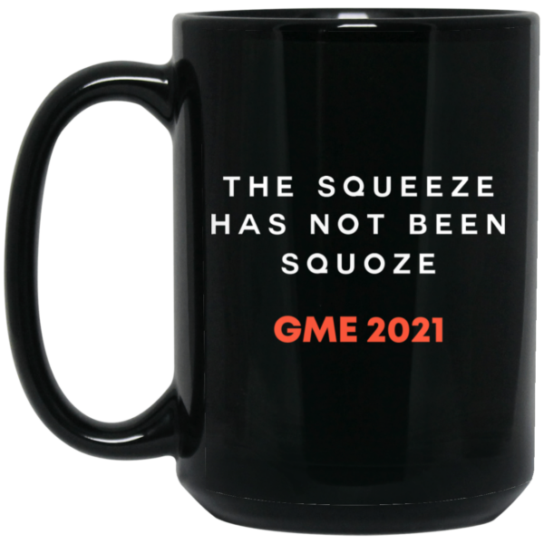 The Squeeze Has Not Been Squoze GME 2021 Mug Shirt Sweatshirt Long Sleeve Hoodie Tank Mug