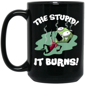 The Stupid It Burns Invader Zim Mug Shirt Sweatshirt Long Sleeve Hoodie Tank Mug