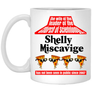 The Wife Of The Leader Of The Church Of Scientology Shelly Miscavige Mug Shirt Sweatshirt Long Sleeve Hoodie Tank Mug 1