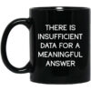 There Is Insufficient Data For A Meaningful Answer Mug Shirt Sweatshirt Long Sleeve Hoodie Tank Mug