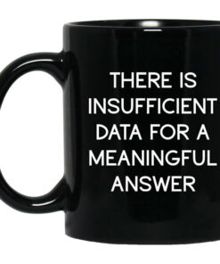 There Is Insufficient Data For A Meaningful Answer Mug Shirt Sweatshirt Long Sleeve Hoodie Tank Mug 1