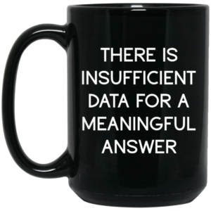 There Is Insufficient Data For A Meaningful Answer Mug Shirt Sweatshirt Long Sleeve Hoodie Tank Mug 2