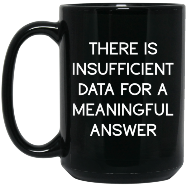 There Is Insufficient Data For A Meaningful Answer Mug Shirt Sweatshirt Long Sleeve Hoodie Tank Mug