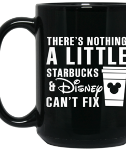There's Nothing A Little Starbucks And Disney Can't Fix Mug Shirt Sweatshirt Long Sleeve Hoodie Tank Mug 1 Theres Nothing A Little Starbucks And Disney Cant Fix Mug Shirt Sweatshirt Long Sleeve Hoodie Tank Mug 2