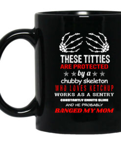 These Titties Are Protected By A Chubby Skeleton Who Loves Ketchup Works As A Sentry Mug Shirt Sweatshirt Long Sleeve Hoodie Tank Mug 1