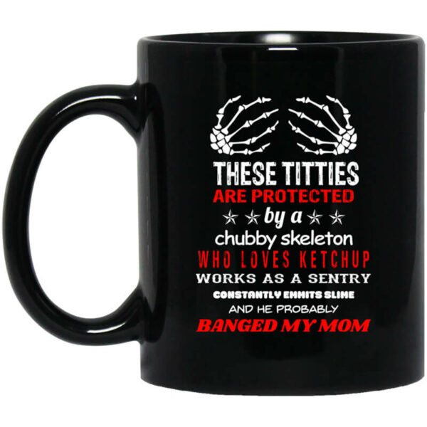 These Titties Are Protected By A Chubby Skeleton Who Loves Ketchup Works As A Sentry Mug Shirt Sweatshirt Long Sleeve Hoodie Tank Mug