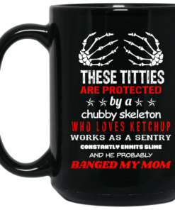 These Titties Are Protected By A Chubby Skeleton Who Loves Ketchup Works As A Sentry Mug Shirt Sweatshirt Long Sleeve Hoodie Tank Mug 2