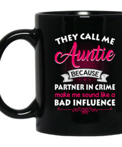 They Call Me Auntie Because Partner In Crime Makes Me Sound Like A Bad Influence Mug Shirt Sweatshirt Long Sleeve Hoodie Tank Mug 1
