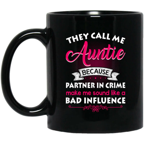 They Call Me Auntie Because Partner In Crime Makes Me Sound Like A Bad Influence Mug Shirt Sweatshirt Long Sleeve Hoodie Tank Mug