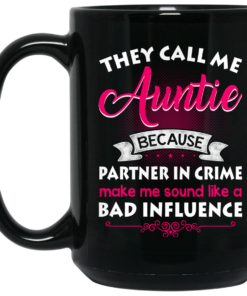 They Call Me Auntie Because Partner In Crime Makes Me Sound Like A Bad Influence Mug Shirt Sweatshirt Long Sleeve Hoodie Tank Mug 2