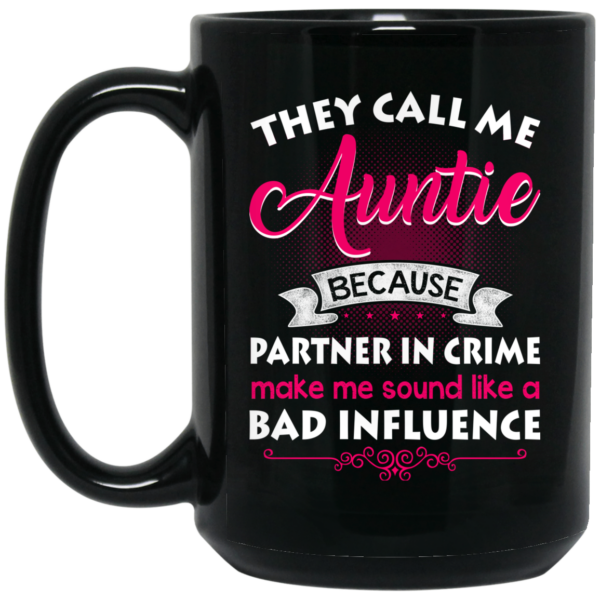 They Call Me Auntie Because Partner In Crime Makes Me Sound Like A Bad Influence Mug Shirt Sweatshirt Long Sleeve Hoodie Tank Mug