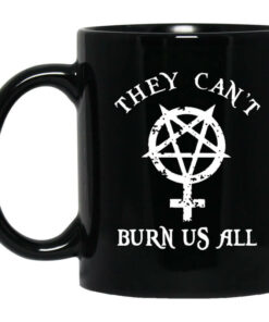They Cant Burn Us All Mug Shirt Sweatshirt Long Sleeve Hoodie Tank Mug 1