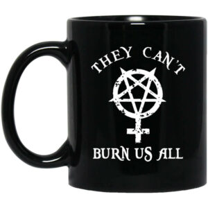 They Cant Burn Us All Mug Shirt Sweatshirt Long Sleeve Hoodie Tank Mug 1