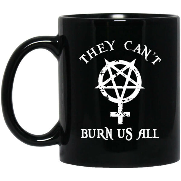 They Can’t Burn Us All Mug Shirt Sweatshirt Long Sleeve Hoodie Tank Mug