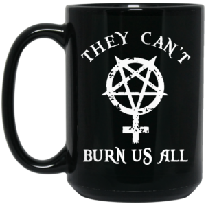 They Cant Burn Us All Mug Shirt Sweatshirt Long Sleeve Hoodie Tank Mug 2