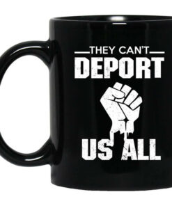 They Cant Deport Us All Mug Shirt Sweatshirt Long Sleeve Hoodie Tank Mug 1