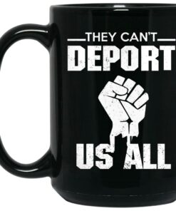 They Cant Deport Us All Mug Shirt Sweatshirt Long Sleeve Hoodie Tank Mug 2