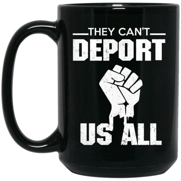 They Can’t Deport Us All Mug Shirt Sweatshirt Long Sleeve Hoodie Tank Mug