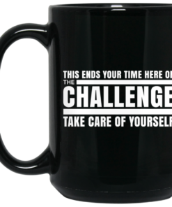 This Ends Your Time Here On The Challenge Take Care Of Yourself Mug Shirt Sweatshirt Long Sleeve Hoodie Tank Mug 1 This Ends Your Time Here On The Challenge Take Care Of Yourself Mug Shirt Sweatshirt Long Sleeve Hoodie Tank Mug 2