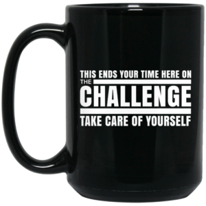 This Ends Your Time Here On The Challenge Take Care Of Yourself Mug Shirt Sweatshirt Long Sleeve Hoodie Tank Mug 2