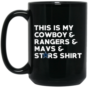 This Is My Cowboys & Rangers & Mavs & Stars Shirt Mug Shirt Sweatshirt Long Sleeve Hoodie Tank Mug