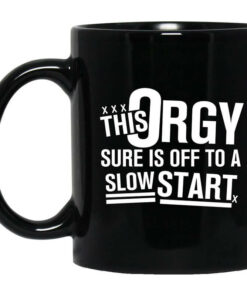 This Orgy Sure Is Off To A Slow Start Mug Shirt Sweatshirt Long Sleeve Hoodie Tank Mug 1